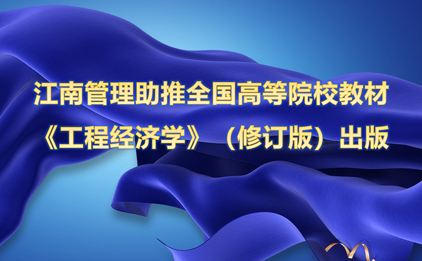 开云在线手机入口携手嘉兴学院助推全国高等院校工程管理专业应用型系列规划教材 《工程经济学》（修订版）出版